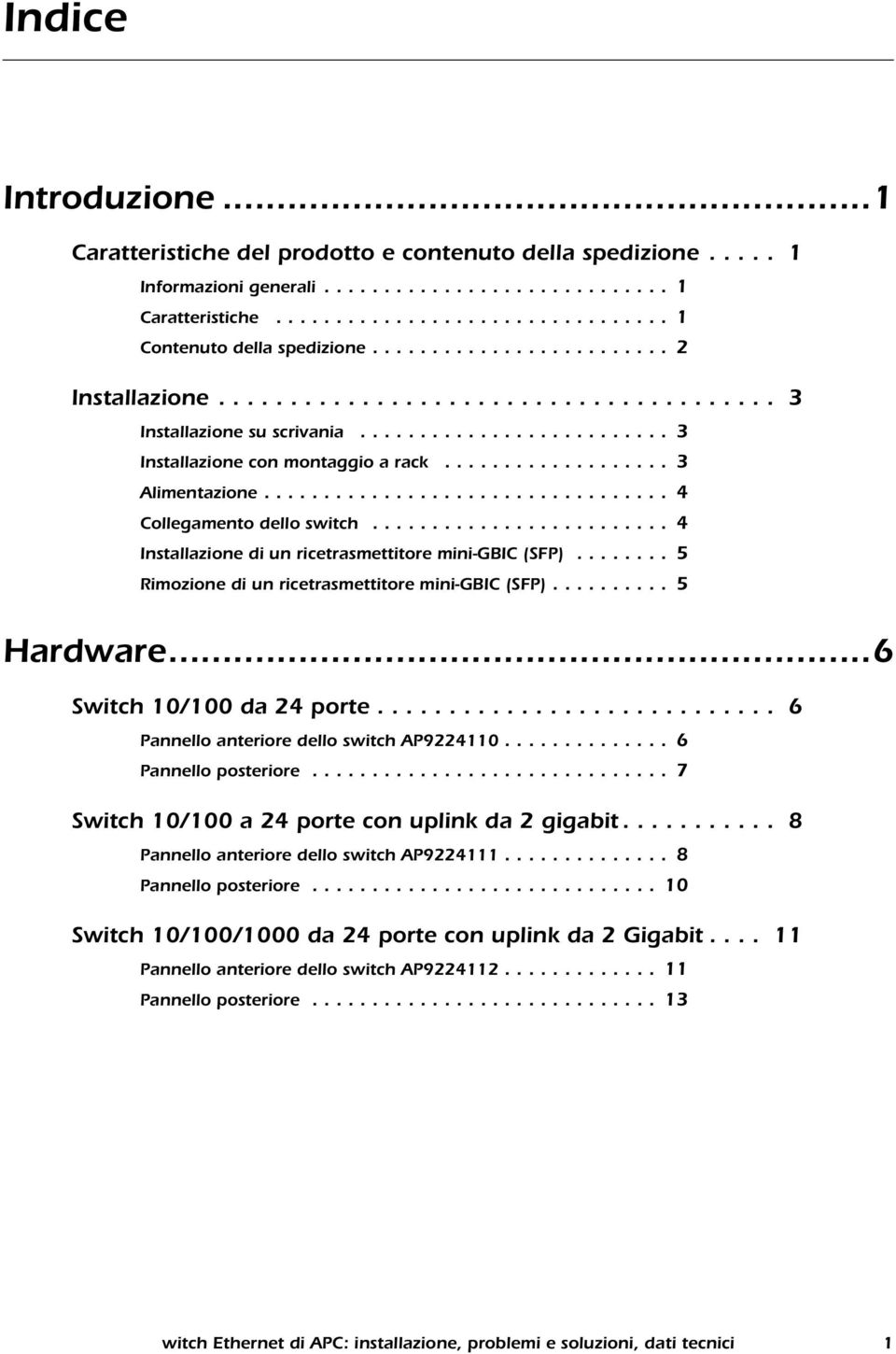 ................................. 4 Collegamento dello switch......................... 4 Installazione di un ricetrasmettitore mini-gbic (SFP)........ 5 Rimozione di un ricetrasmettitore mini-gbic (SFP).