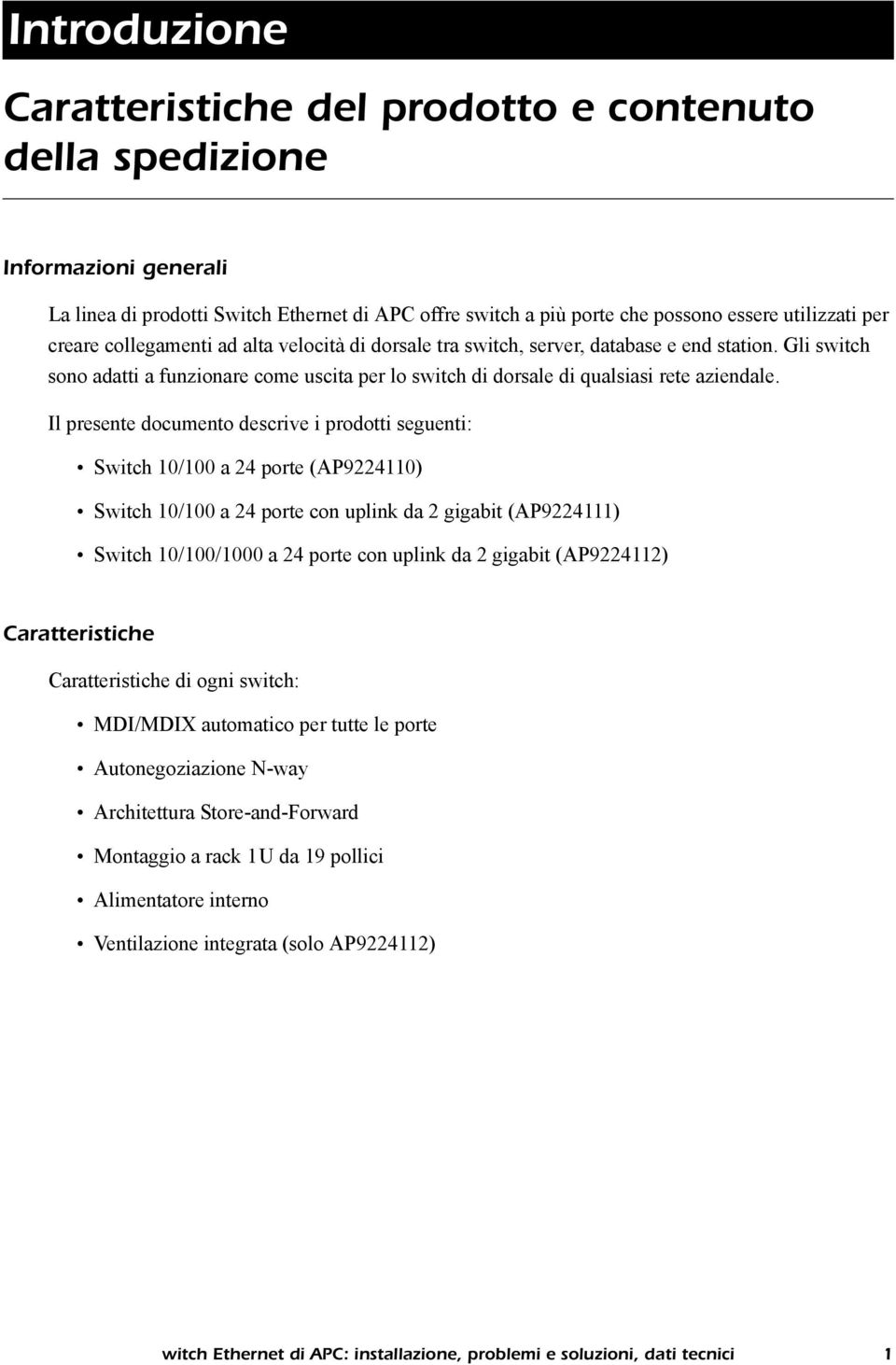 Il presente documento descrive i prodotti seguenti: Switch 10/100 a 24 porte (AP9224110) Switch 10/100 a 24 porte con uplink da 2 gigabit (AP9224111) Switch 10/100/1000 a 24 porte con uplink da 2