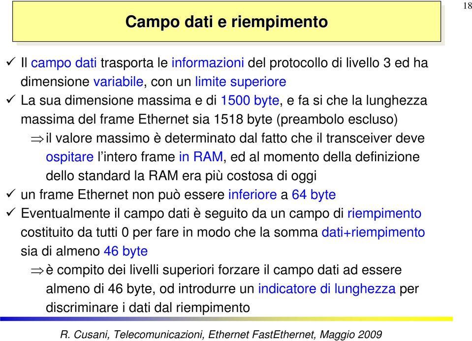 definizione dello standard la RAM era più costosa di oggi un frame Ethernet non può essere inferiore a 64 byte Eventualmente il campo dati è seguito da un campo di riempimento costituito da tutti 0