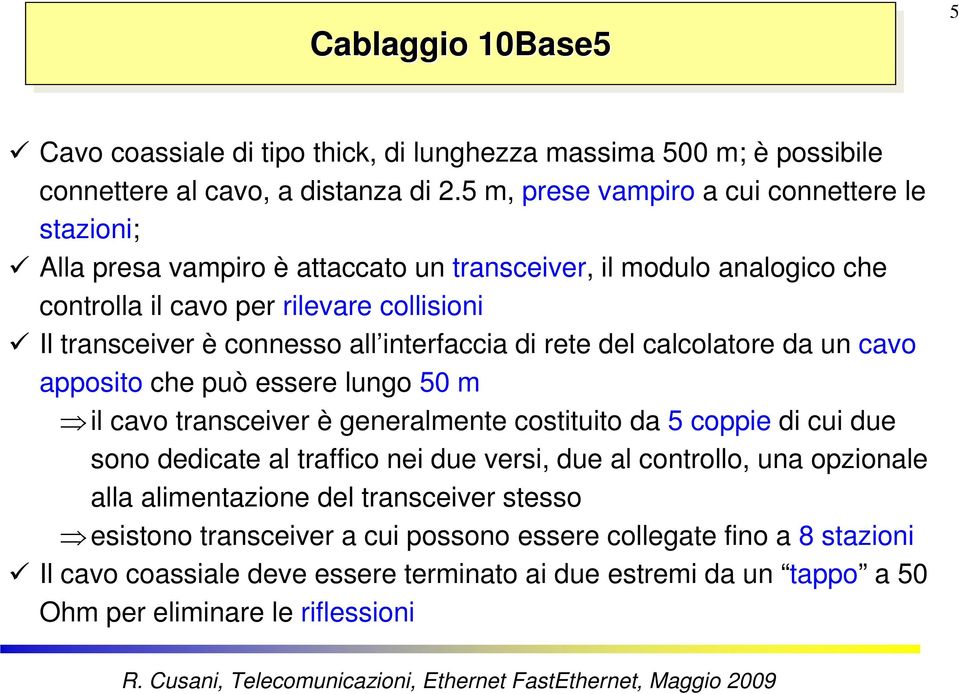 all interfaccia di rete del calcolatore da un cavo apposito che può essere lungo 50 m il cavo transceiver è generalmente costituito da 5 coppie di cui due sono dedicate al traffico nei due