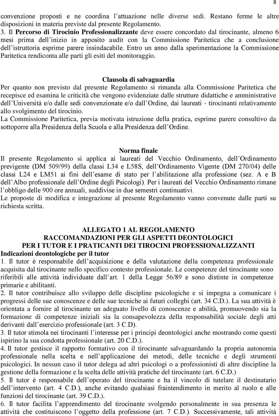 esprime parere insindacabile. Entro un anno dalla sperimentazione la Commissione Paritetica rendiconta alle parti gli esiti del monitoraggio.