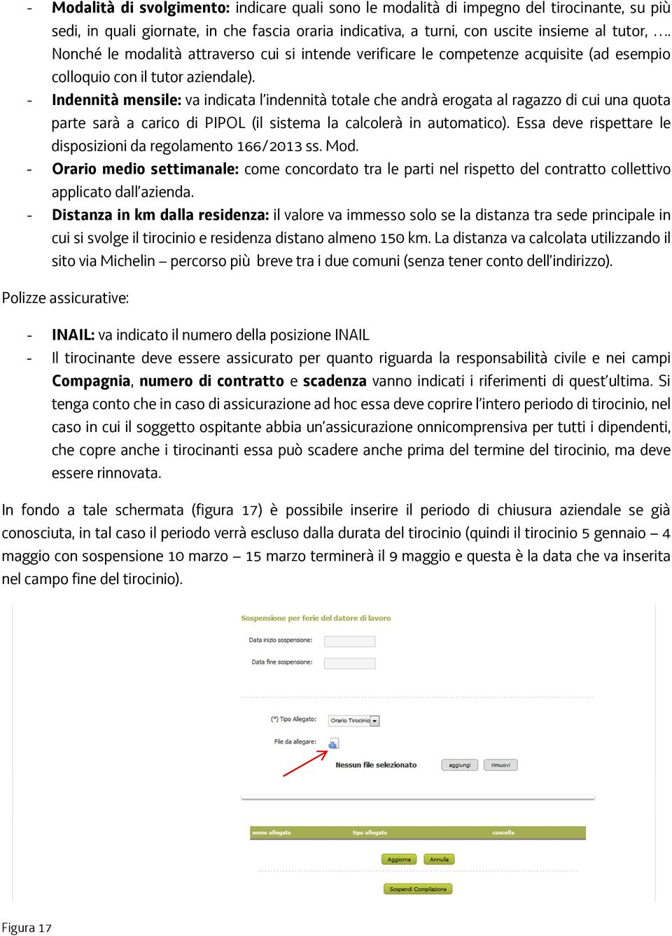 - Indennità mensile: va indicata l indennità totale che andrà erogata al ragazzo di cui una quota parte sarà a carico di PIPOL (il sistema la calcolerà in automatico).