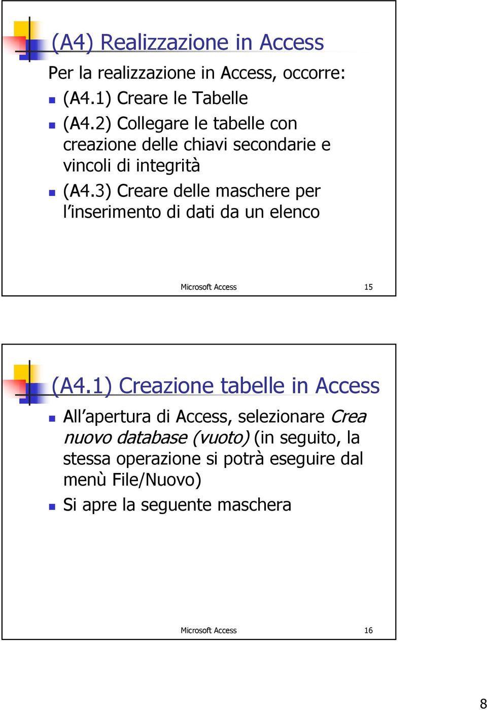 3) Creare delle maschere per l inserimento di dati da un elenco Microsoft Access 15 (A4.