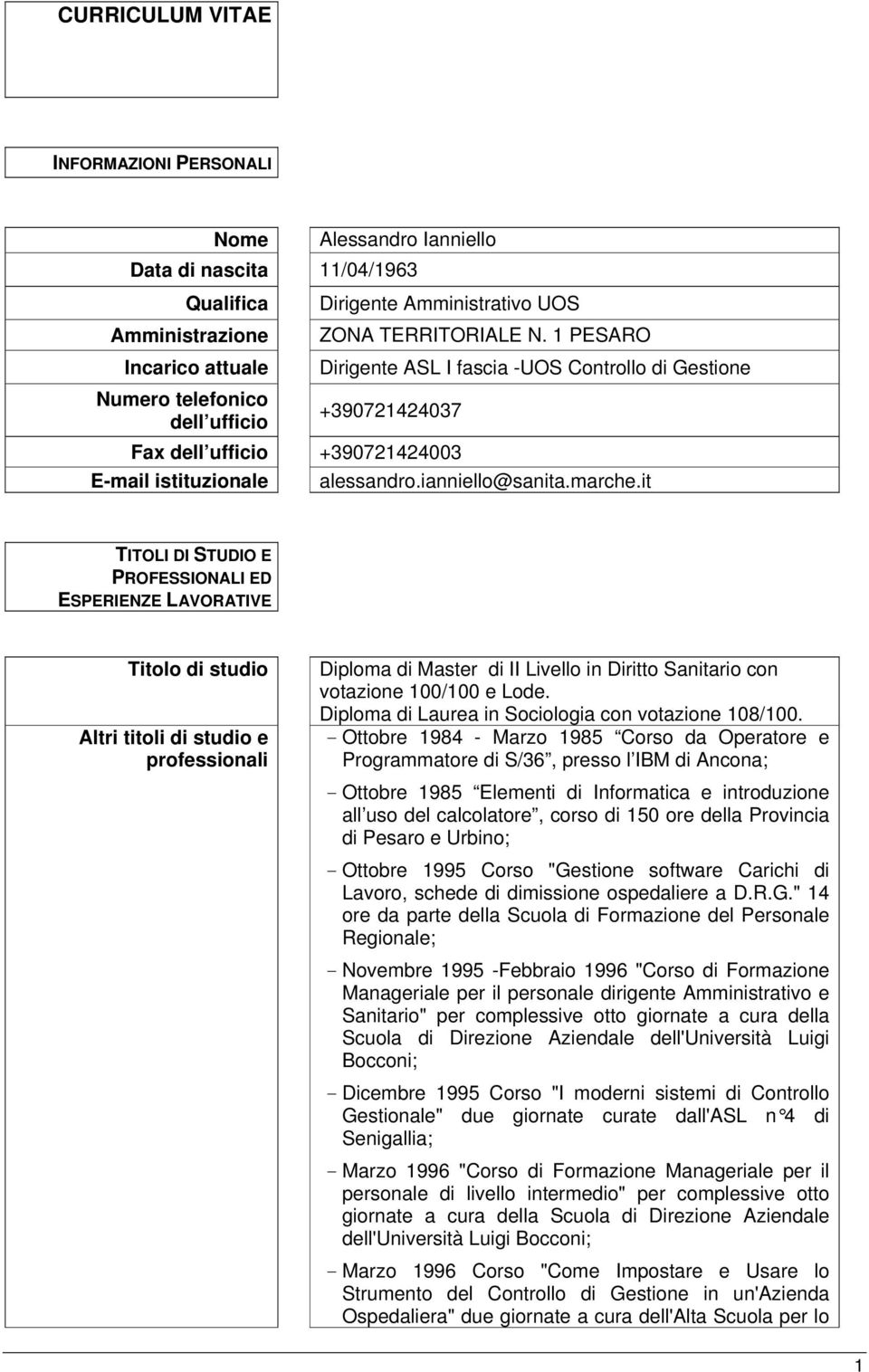 it TITOLI DI STUDIO E PROFESSIONALI ED ESPERIENZE LAVORATIVE Titolo di studio Altri titoli di studio e professionali Diploma di Master di II Livello in Diritto Sanitario con votazione 100/100 e Lode.