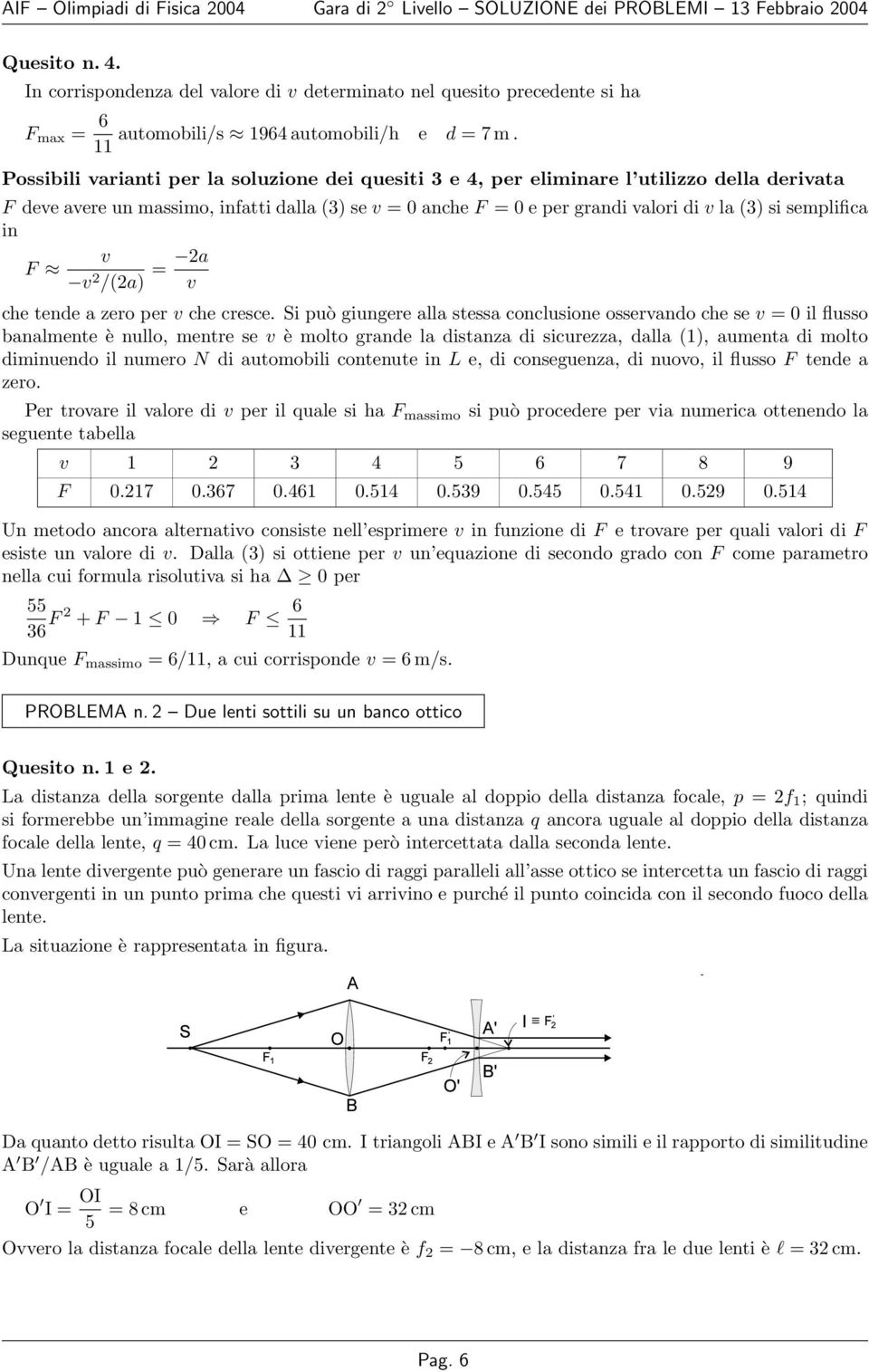 11 Possibili varianti per la soluzione dei quesiti 3 e 4, per eliminare l utilizzo della derivata F deve avere un massimo, infatti dalla (3) se v = 0 anche F = 0 e per grandi valori di v la (3) si