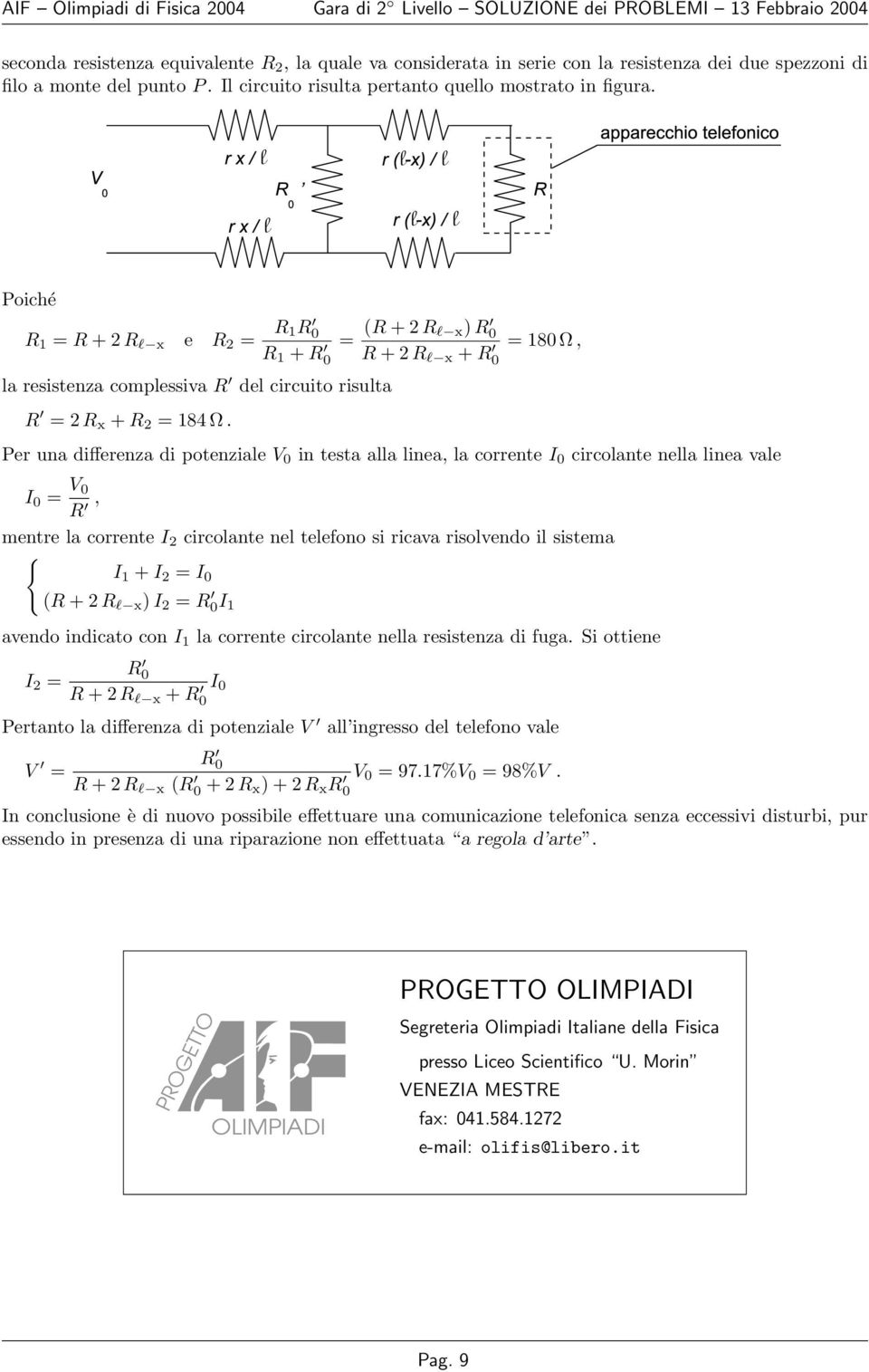 Poiché R 1 = R + 2 R l x e R 2 = R 1R 0 R 1 + R 0 = (R + 2 R l x) R 0 R + 2 R l x + R 0 = 180 Ω, la resistenza complessiva R del circuito risulta R = 2 R x + R 2 = 184 Ω.