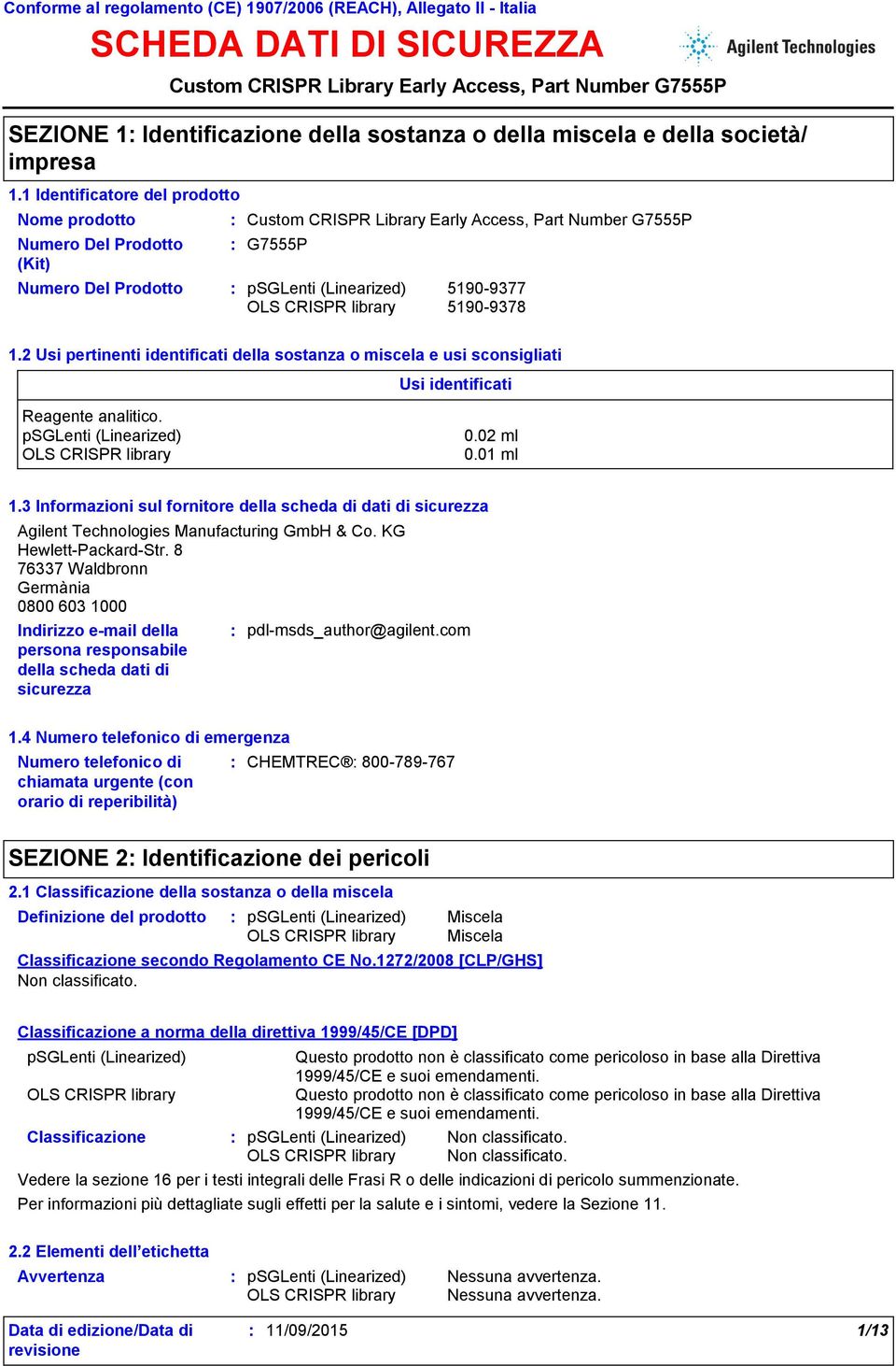 2 Usi pertinenti identificati della sostanza o miscela e usi sconsigliati Usi identificati Reagente analitico. 0.02 ml 0.01 ml 1.