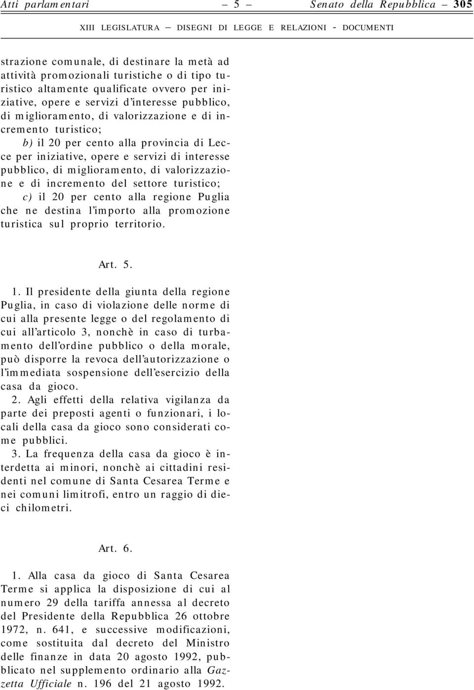 per iniziative, opere e servizi di interesse pubblico, di miglioramento, di valorizzazione e di incremento del settore turistico; c) il 20 per cento alla regione Puglia che ne destina l importo alla