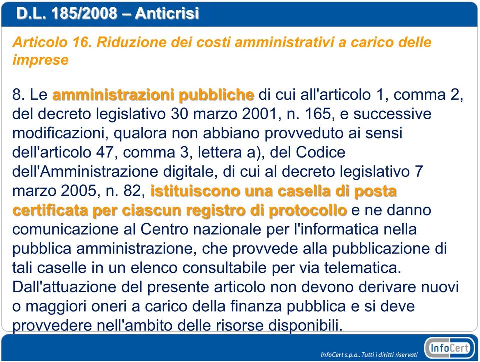 82, istituiscono una casella di posta certificata per ciascun registro di protocollo e ne danno comunicazione al Centro nazionale per l'informatica nella pubblica amministrazione, che provvede alla