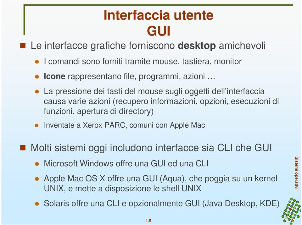 apertura di directory) Inventate a Xerox PARC, comuni con Apple Mac Molti sistemi oggi includono interfacce sia CLI che GUI Microsoft Windows offre una GUI ed una