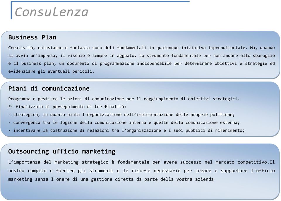 Piani di comunicazione Programma e gestisce le azioni di comunicazione per il raggiungimento di obiettivi strategici.