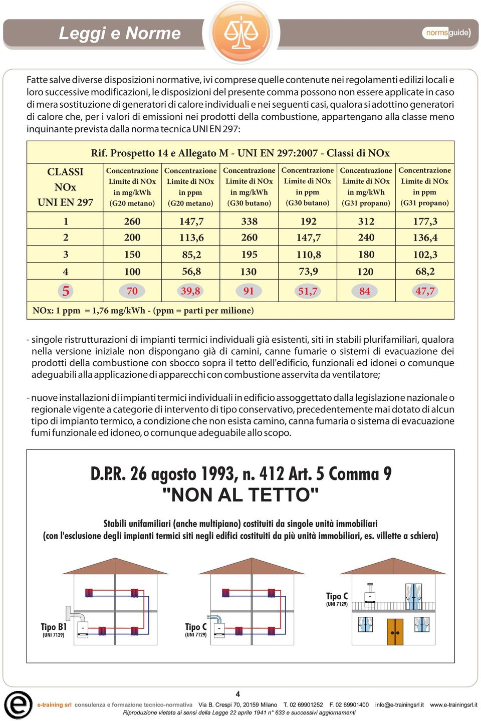 appartengano alla classe meno inquinante prevista dalla norma tecnica UNI EN 297: CLASSI NOx UNI EN 297 1 2 3 4 5 Rif.