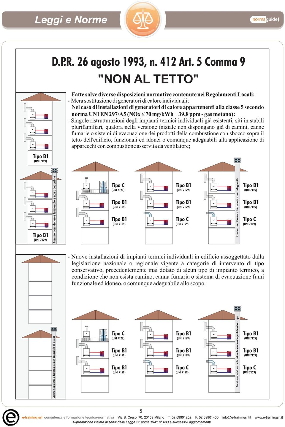 -. Singole ristrutturazioni degli impianti termici individuali già esistenti, siti in stabili plurifamiliari, qualora nella versione iniziale non dispongano già di camini, canne fumarie o sistemi di