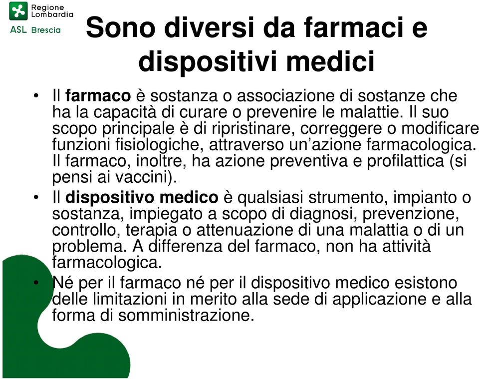 Il farmaco, inoltre, ha azione preventiva e profilattica (si pensi ai vaccini).