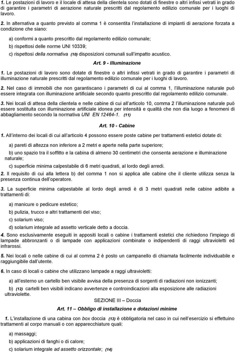 In alternativa a quanto previsto al comma 1 è consentita l installazione di impianti di aerazione forzata a condizione che siano: a) conformi a quanto prescritto dal regolamento edilizio comunale; b)