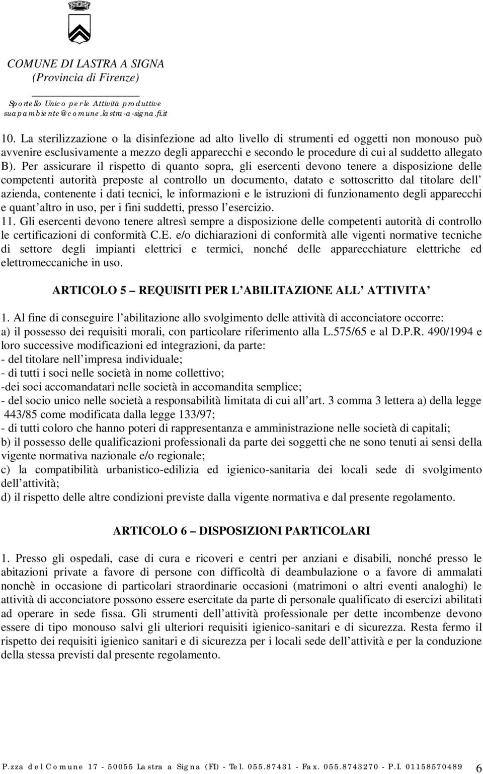 contenente i dati tecnici, le informazioni e le istruzioni di funzionamento degli apparecchi e quant altro in uso, per i fini suddetti, presso l esercizio. 11.