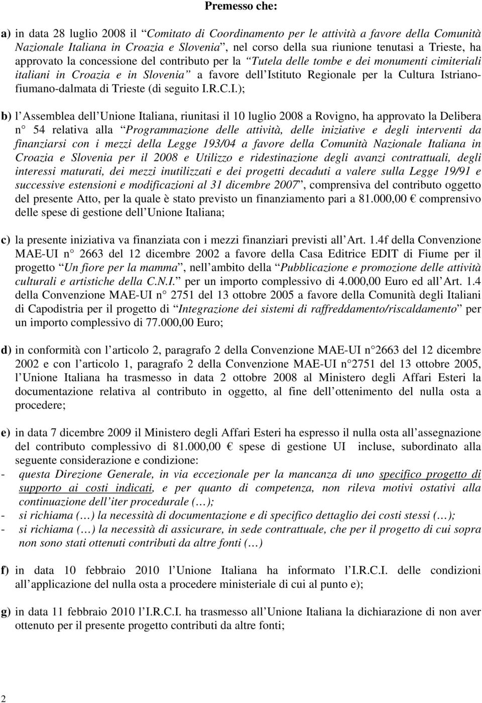Istrianofiumano-dalmata di Trieste (di seguito I.R.C.I.); b) l Assemblea dell Unione Italiana, riunitasi il 10 luglio 2008 a Rovigno, ha approvato la Delibera n 54 relativa alla Programmazione delle