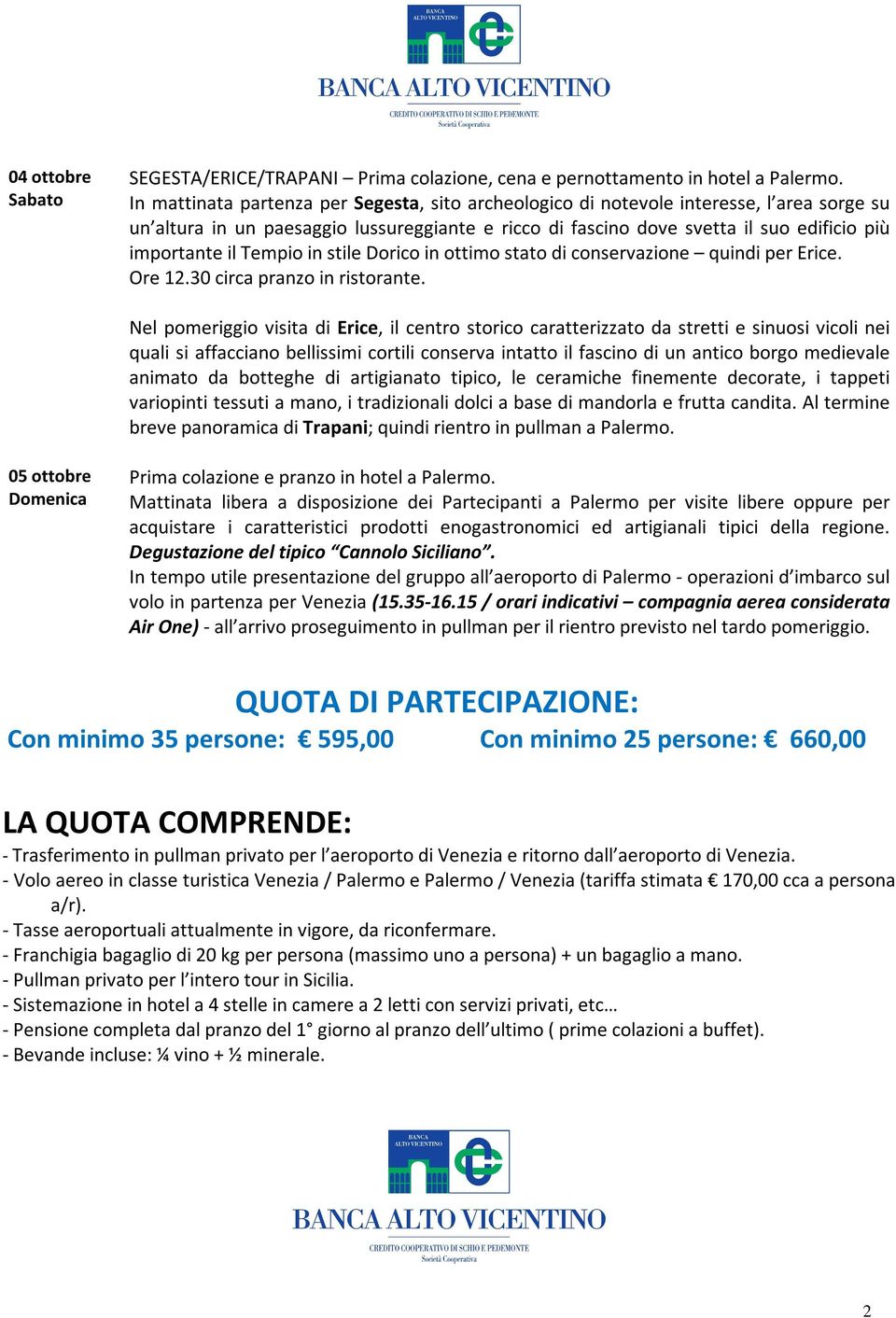 Tempio in stile Dorico in ottimo stato di conservazione quindi per Erice. Ore 12.30 circa pranzo in ristorante.