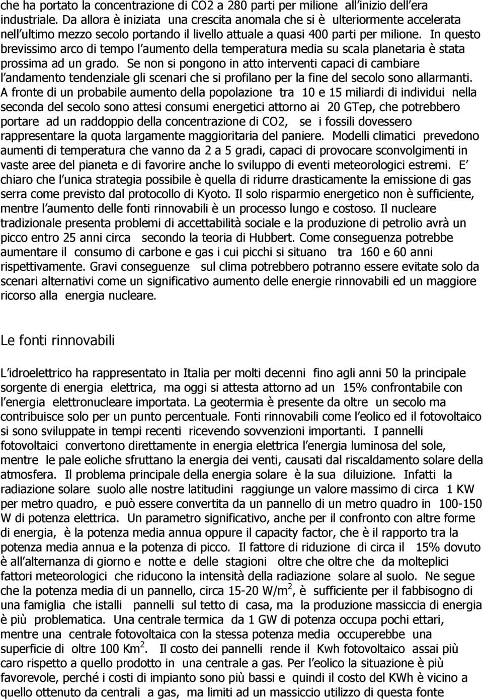 In questo brevissimo arco di tempo l aumento della temperatura media su scala planetaria è stata prossima ad un grado.