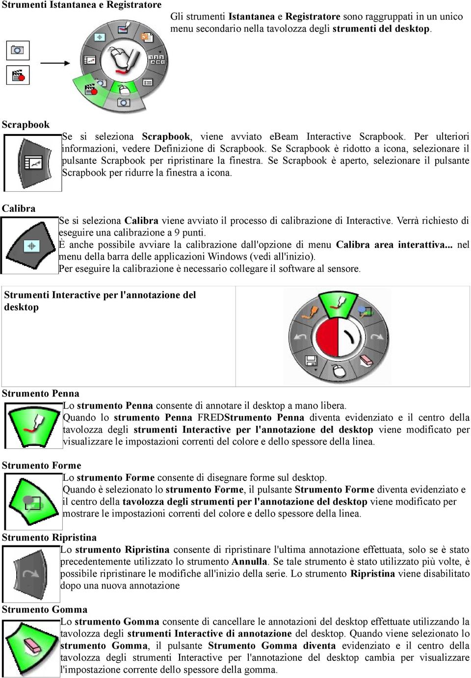 Se Scrapbook è ridotto a icona, selezionare il pulsante Scrapbook per ripristinare la finestra. Se Scrapbook è aperto, selezionare il pulsante Scrapbook per ridurre la finestra a icona.