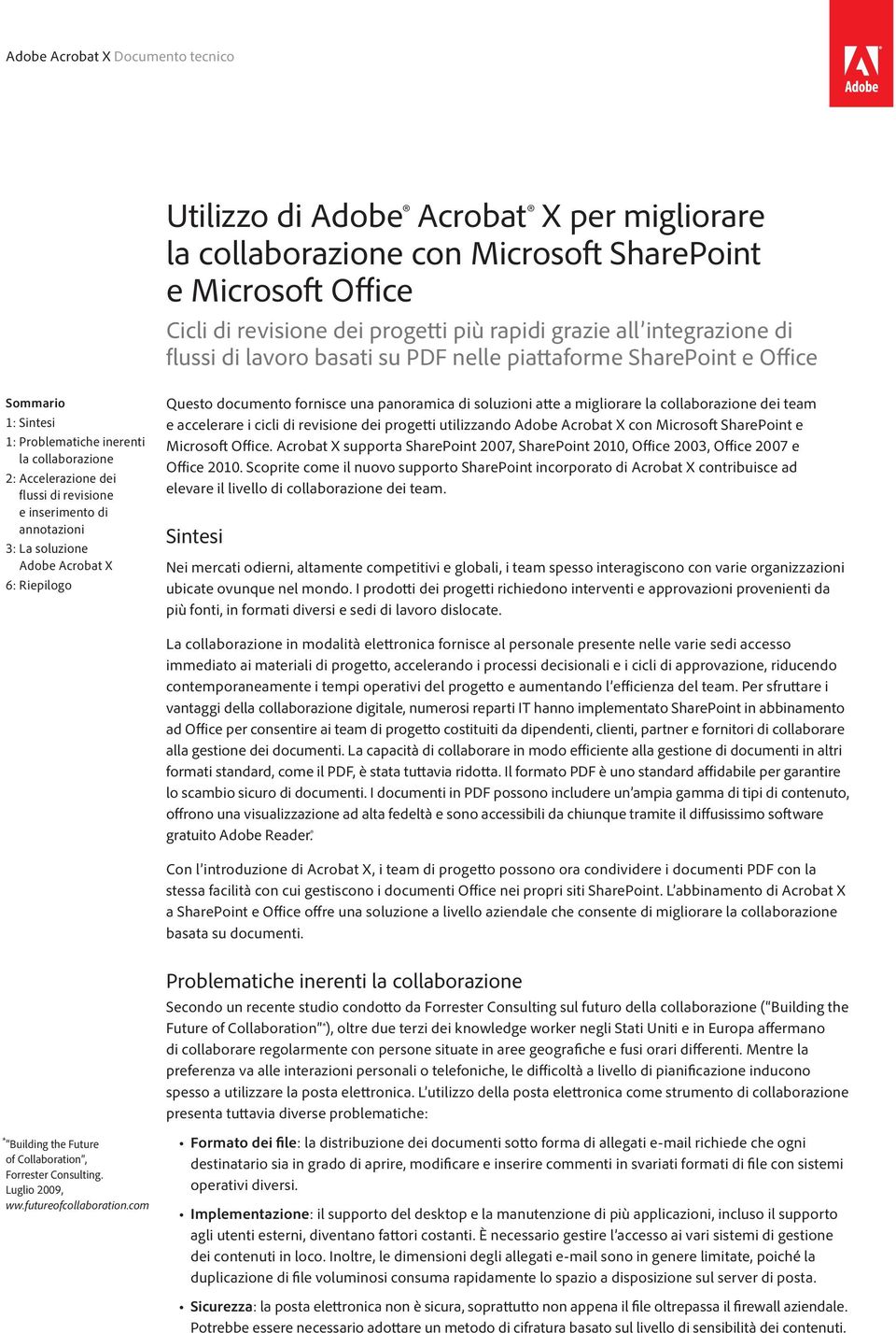 Adobe Acrobat X 6: Riepilogo Questo documento fornisce una panoramica di soluzioni atte a migliorare la collaborazione dei team e accelerare i cicli di revisione dei progetti utilizzando Adobe
