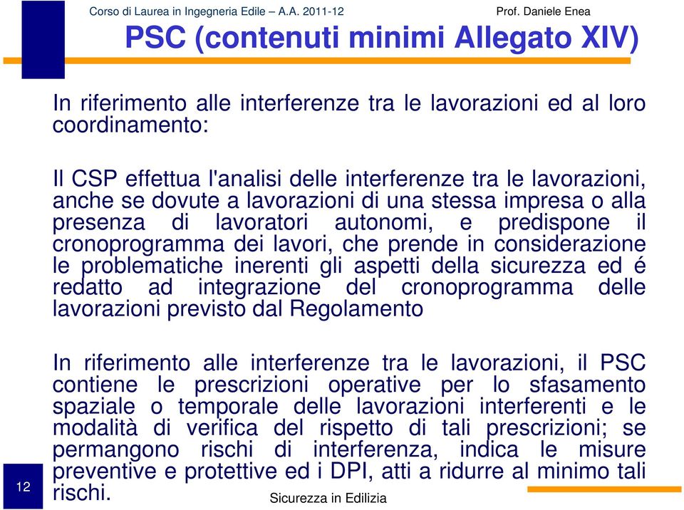 ed é redatto ad integrazione del cronoprogramma delle lavorazioni previsto dal Regolamento 12 In riferimento alle interferenze tra le lavorazioni, il PSC contiene le prescrizioni operative per lo