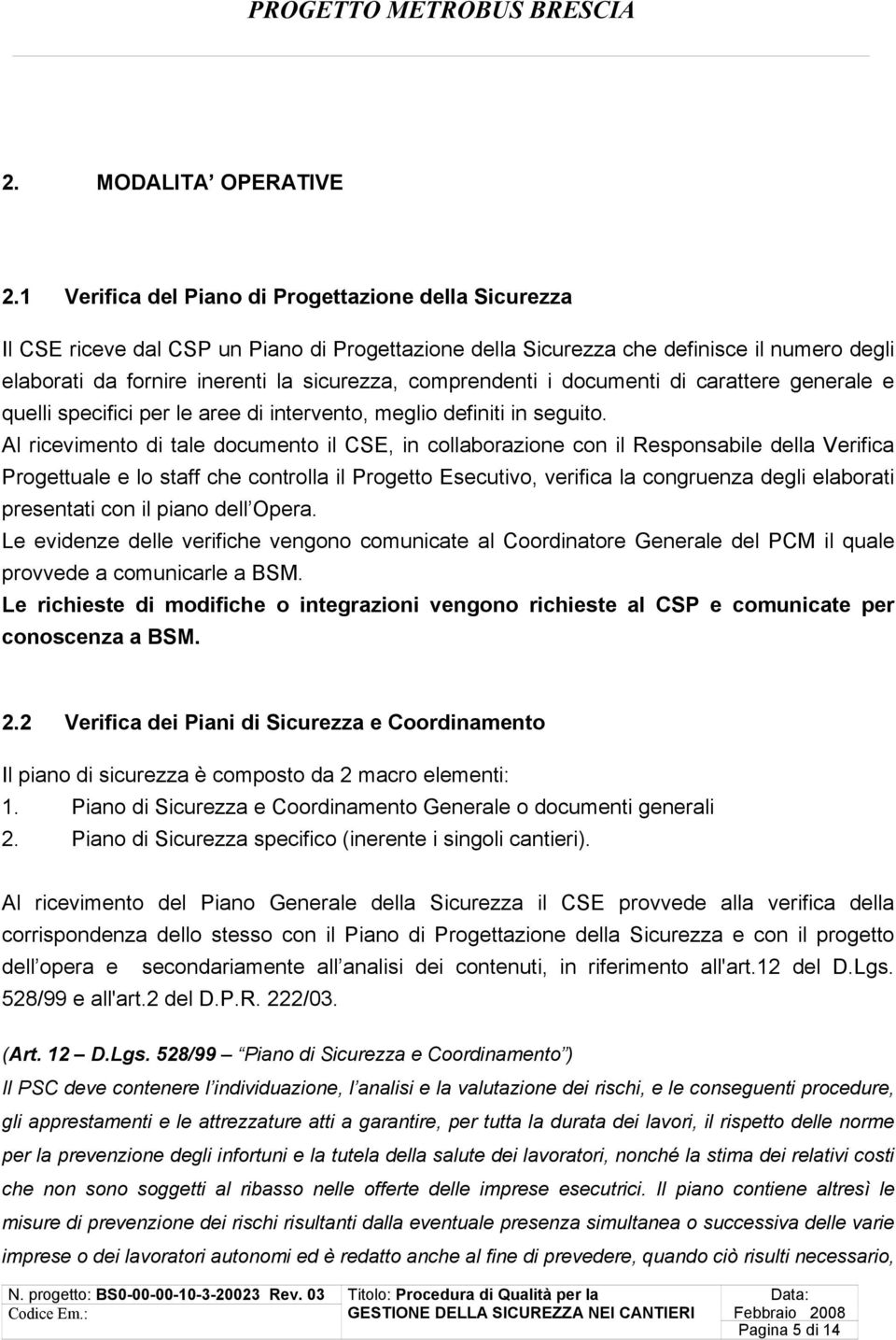 comprendenti i documenti di carattere generale e quelli specifici per le aree di intervento, meglio definiti in seguito.