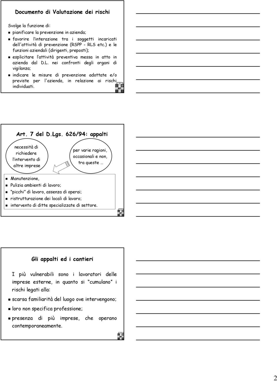 nei confronti degli organi di vigilanza; indicare le misure di prevenzione adottate e/o previste per l'azienda, in relazione ai rischi individuati. Art. 7 del D.Lgs.