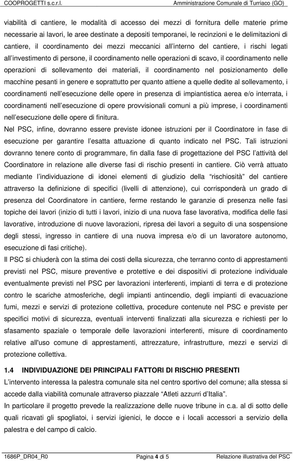 sollevamento dei materiali, il coordinamento nel posizionamento delle macchine pesanti in genere e soprattutto per quanto attiene a quelle dedite al sollevamento, i coordinamenti nell esecuzione