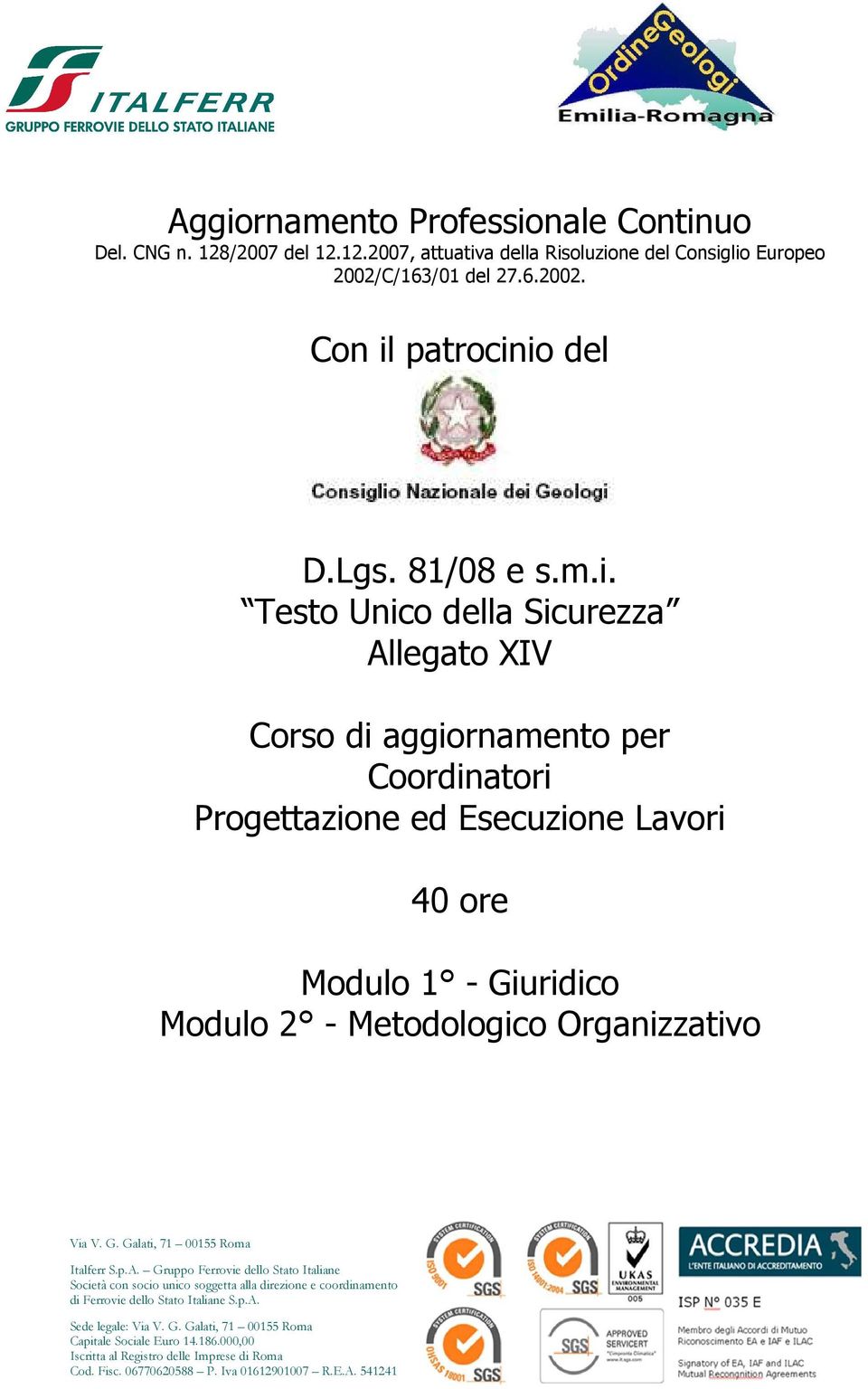 Testo Unico della Sicurezza Allegato XIV Corso di aggiornamento per Coordinatori Progettazione ed Esecuzione Lavori 40 ore Modulo 1 - Giuridico Modulo 2 - Metodologico Organizzativo Via