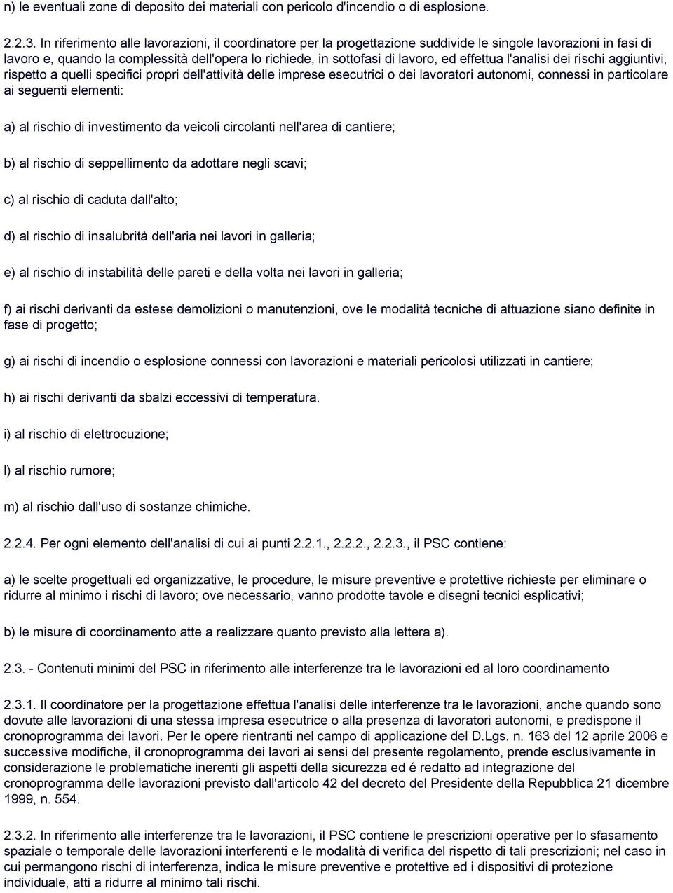 effettua l'analisi dei rischi aggiuntivi, rispetto a quelli specifici propri dell'attività delle imprese esecutrici o dei lavoratori autonomi, connessi in particolare ai seguenti elementi: a) al