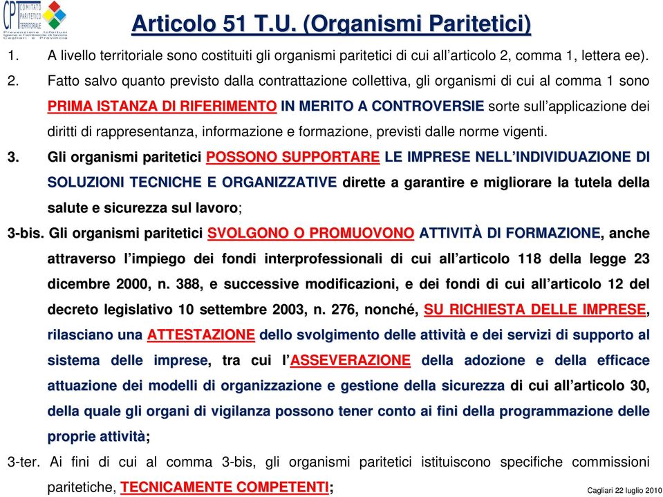 Fatto salvo quanto previsto dalla contrattazione collettiva, gli organismi di cui al comma 1 sono PRIMA ISTANZA DI RIFERIMENTO IN MERITO A CONTROVERSIE sorte sull applicazione dei diritti di