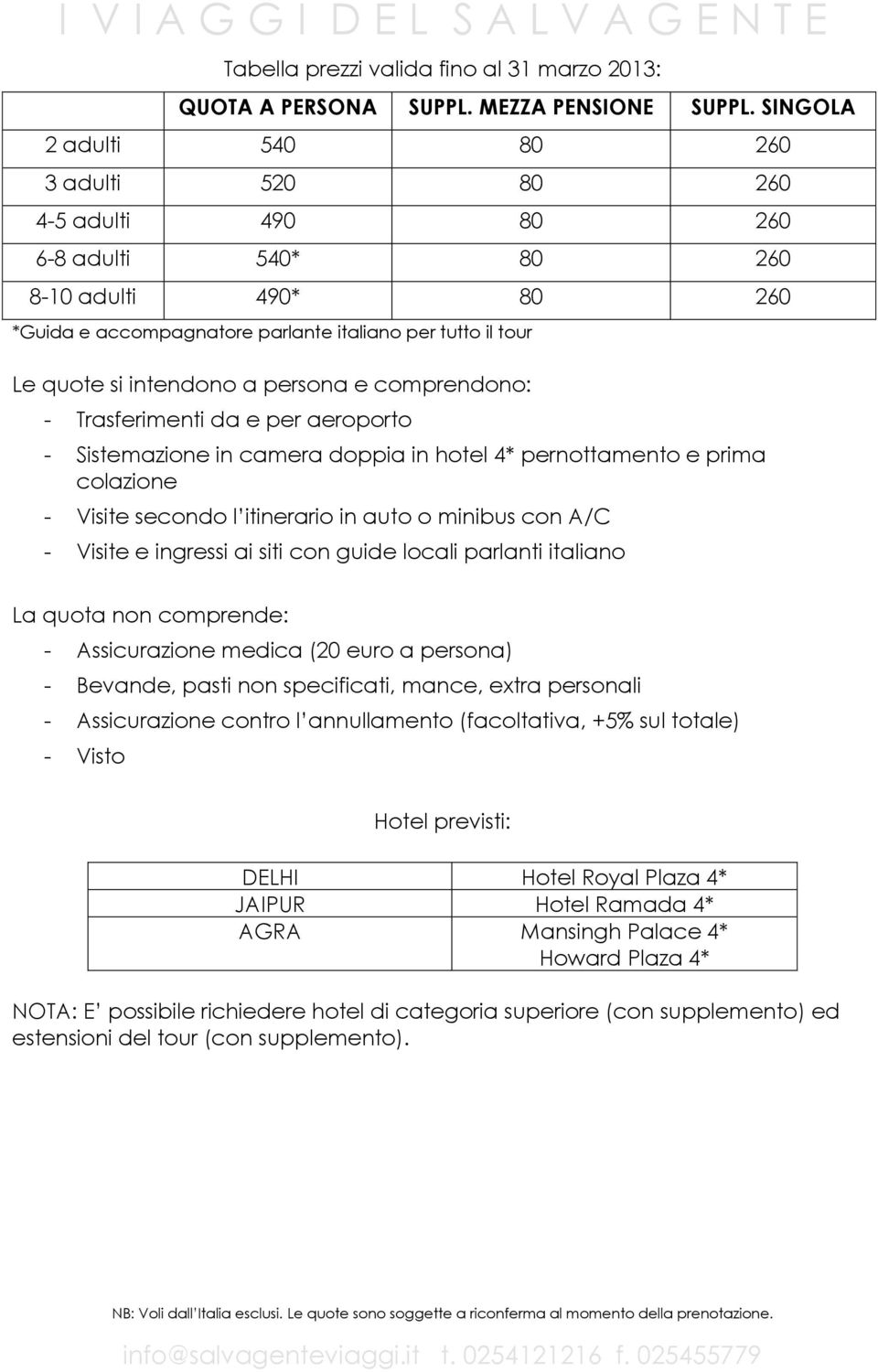 a persona e comprendono: - Trasferimenti da e per aeroporto - Sistemazione in camera doppia in hotel 4* pernottamento e prima colazione - Visite secondo l itinerario in auto o minibus con A/C -