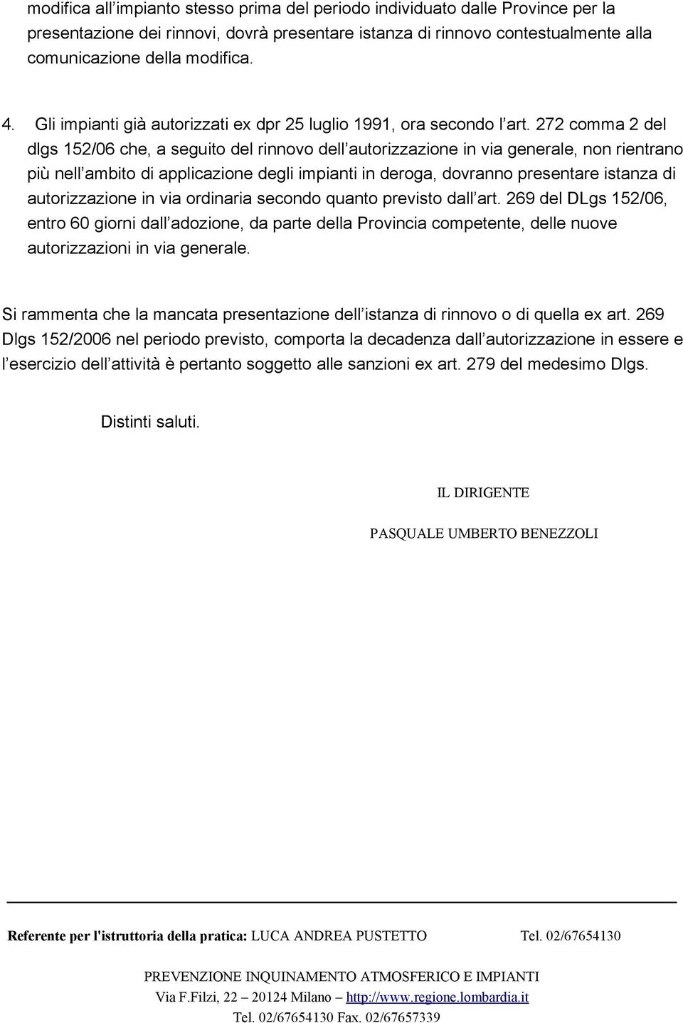 272 comma 2 del dlgs 152/06 che, a seguito del rinnovo dell autorizzazione in via generale, non rientrano più nell ambito di applicazione degli impianti in deroga, dovranno presentare istanza di