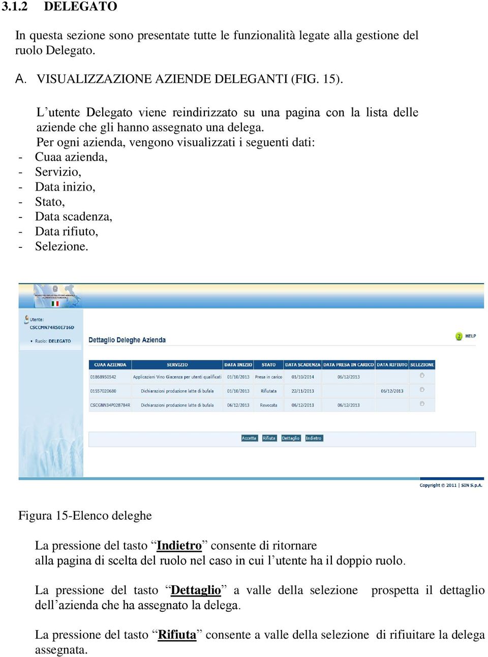 Per ogni azienda, vengono visualizzati i seguenti dati: - Cuaa azienda, - Servizio, - Data inizio, - Stato, - Data scadenza, - Data rifiuto, - Selezione.