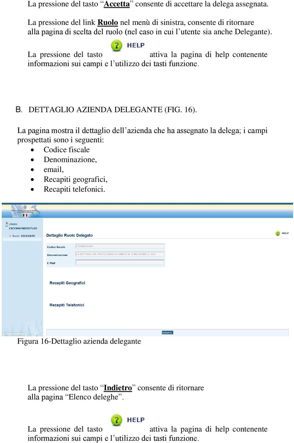 La pressione del tasto attiva la pagina di help contenente informazioni sui campi e l utilizzo dei tasti funzione. B. DETTAGLIO AZIENDA DELEGANTE (FIG. 16).