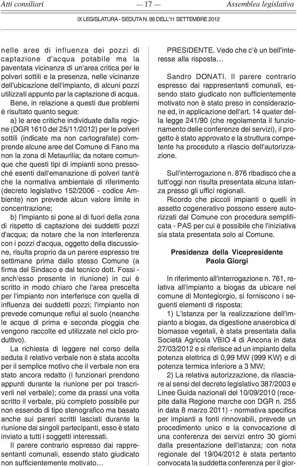 Bene, in relazione a questi due problemi è risultato quanto segue: a) le aree critiche individuate dalla regione (DGR 1610 del 25/11/2012) per le polveri sottili (indicate ma non cartografate)