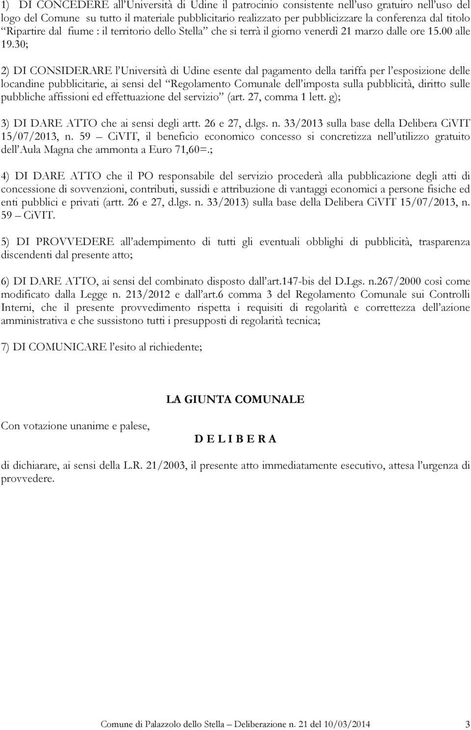 30; 2) DI CONSIDERARE l Università di Udine esente dal pagamento della tariffa per l esposizione delle locandine pubblicitarie, ai sensi del Regolamento Comunale dell imposta sulla pubblicità,