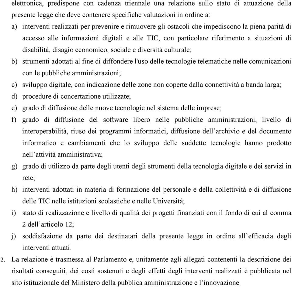 e diversità culturale; b) strumenti adottati al fine di diffondere l'uso delle tecnologie telematiche nelle comunicazioni con le pubbliche amministrazioni; c) sviluppo digitale, con indicazione delle