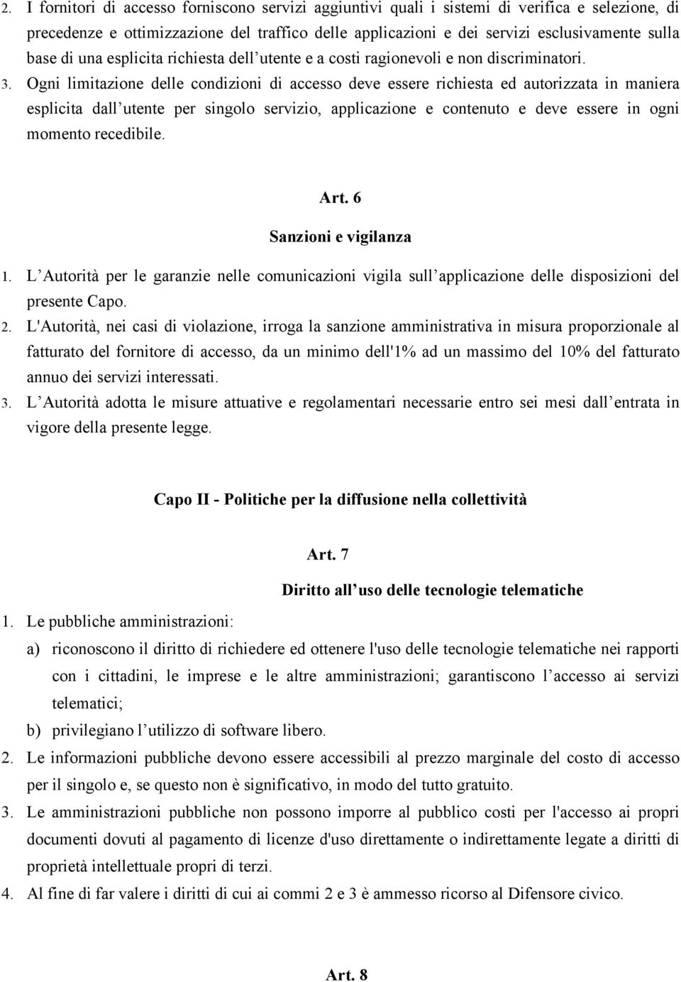 Ogni limitazione delle condizioni di accesso deve essere richiesta ed autorizzata in maniera esplicita dall utente per singolo servizio, applicazione e contenuto e deve essere in ogni momento