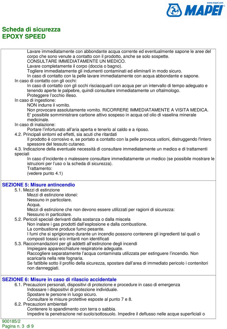 In caso di contatto con la pelle lavare immediatamente con acqua abbondante e sapone.