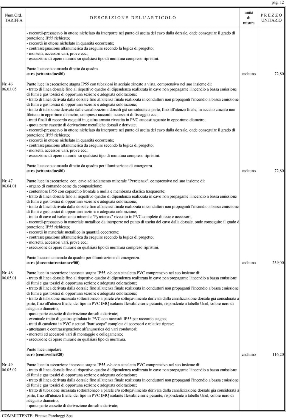 05 - tratto tubazione derivata dalle canalizzazioni dorsali già considerate a parte, fino all'utenza finale, in acciaio zincato non filettato in opportuno ametro, compreso raccor, accessori fissaggio