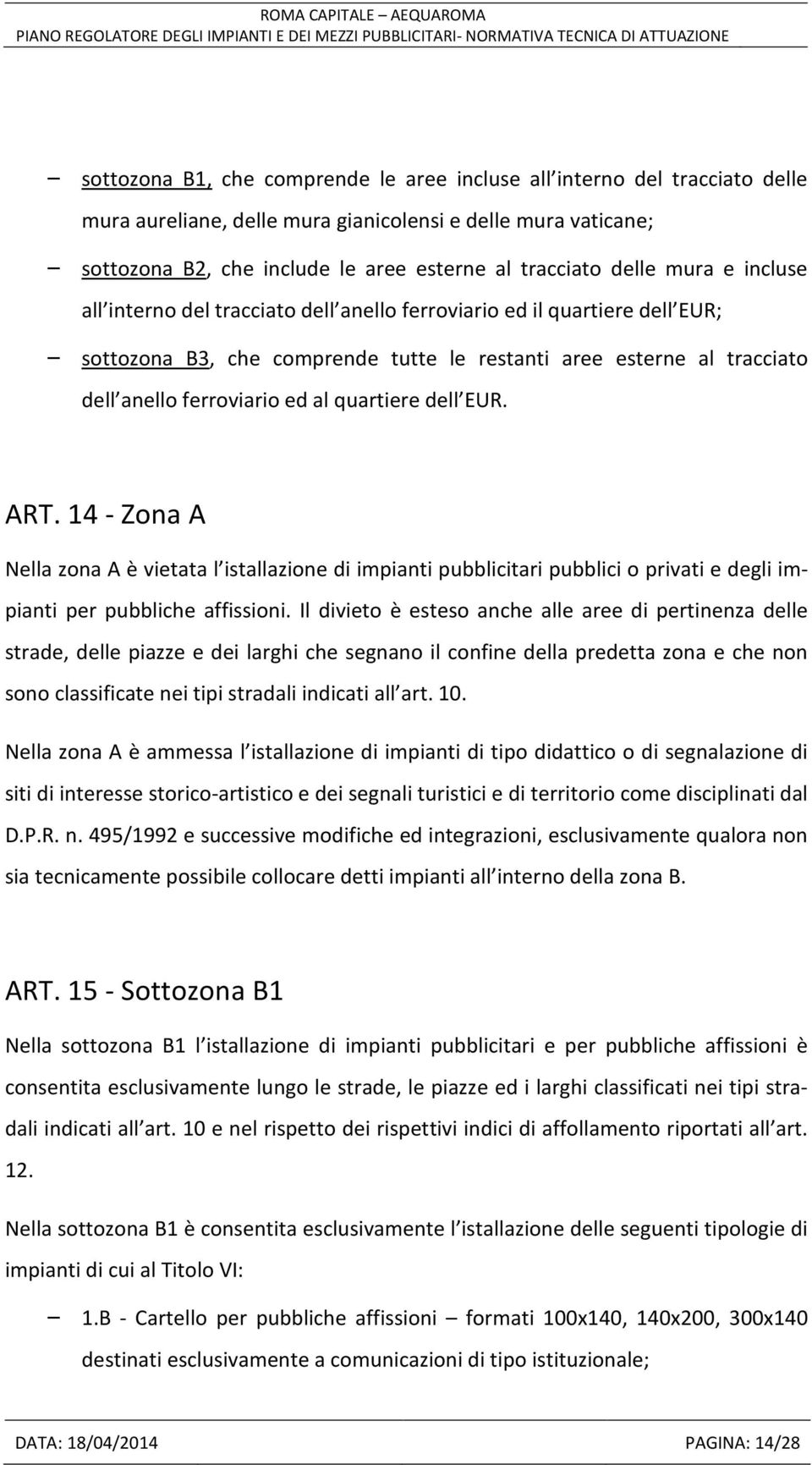 quartiere dell EUR. ART. 14 - Zona A Nella zona A è vietata l istallazione di impianti pubblicitari pubblici o privati e degli impianti per pubbliche affissioni.