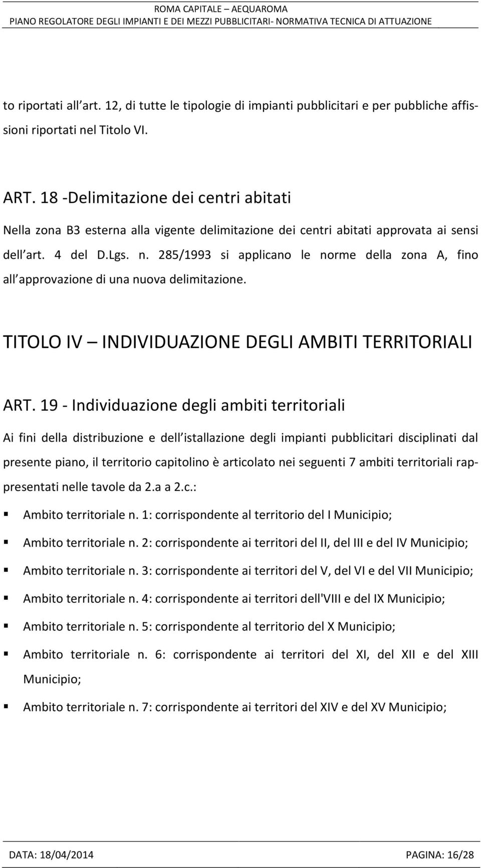 285/1993 si applicano le norme della zona A, fino all approvazione di una nuova delimitazione. TITOLO IV INDIVIDUAZIONE DEGLI AMBITI TERRITORIALI ART.