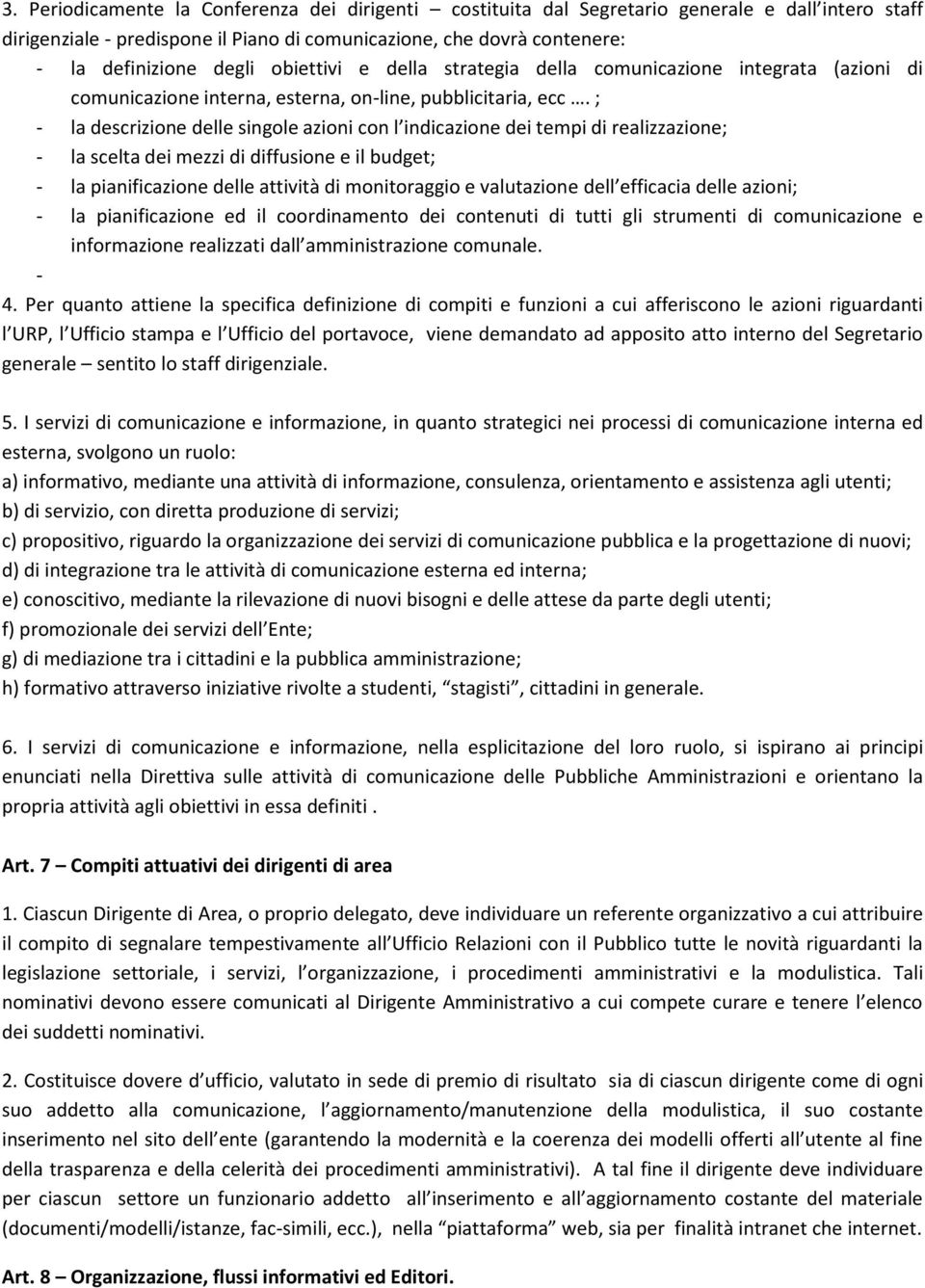 ; - la descrizione delle singole azioni con l indicazione dei tempi di realizzazione; - la scelta dei mezzi di diffusione e il budget; - la pianificazione delle attività di monitoraggio e valutazione