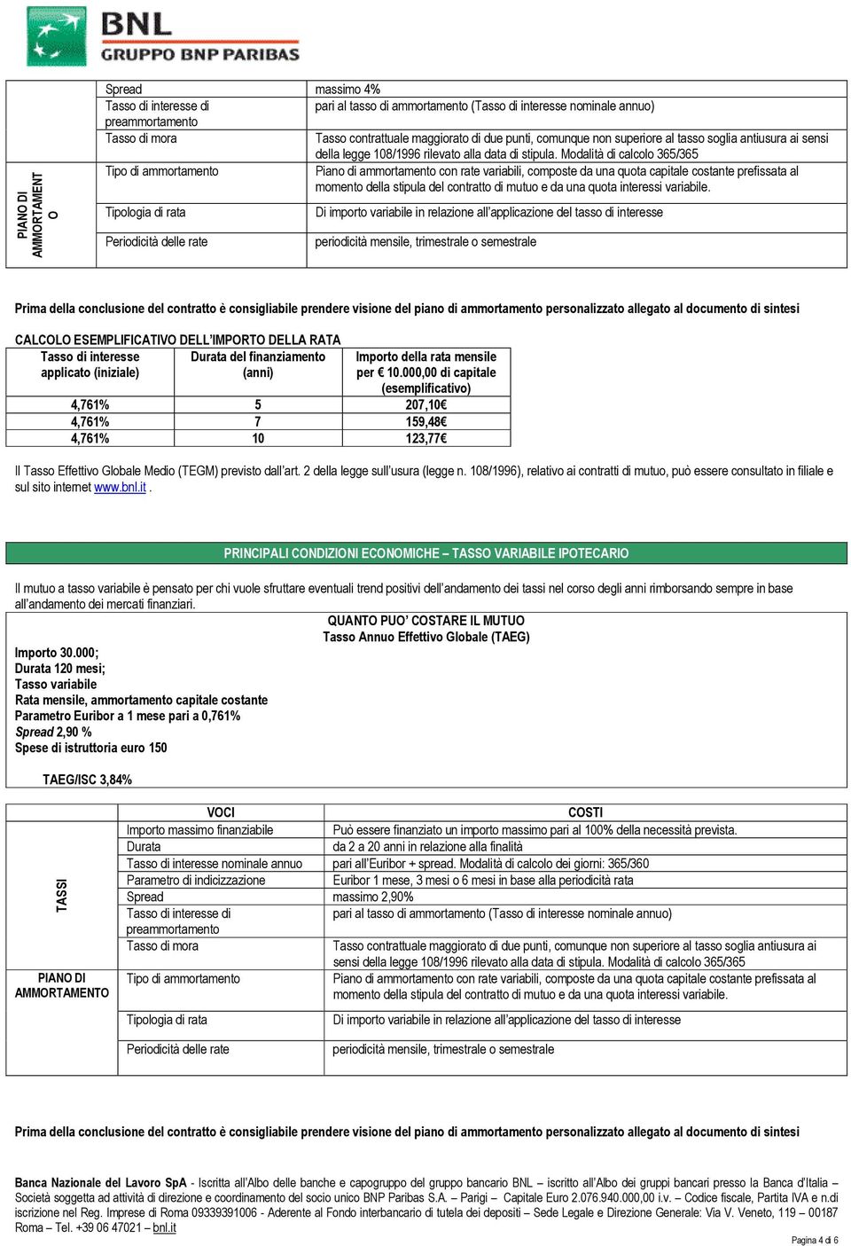 variabile. Di importo variabile in relazione all applicazione del tasso di interesse CALCOLO ESEMPLIFICATIVO DELL IMPORTO DELLA RATA Tasso di interesse del finanziamento applicato (iniziale) per 10.