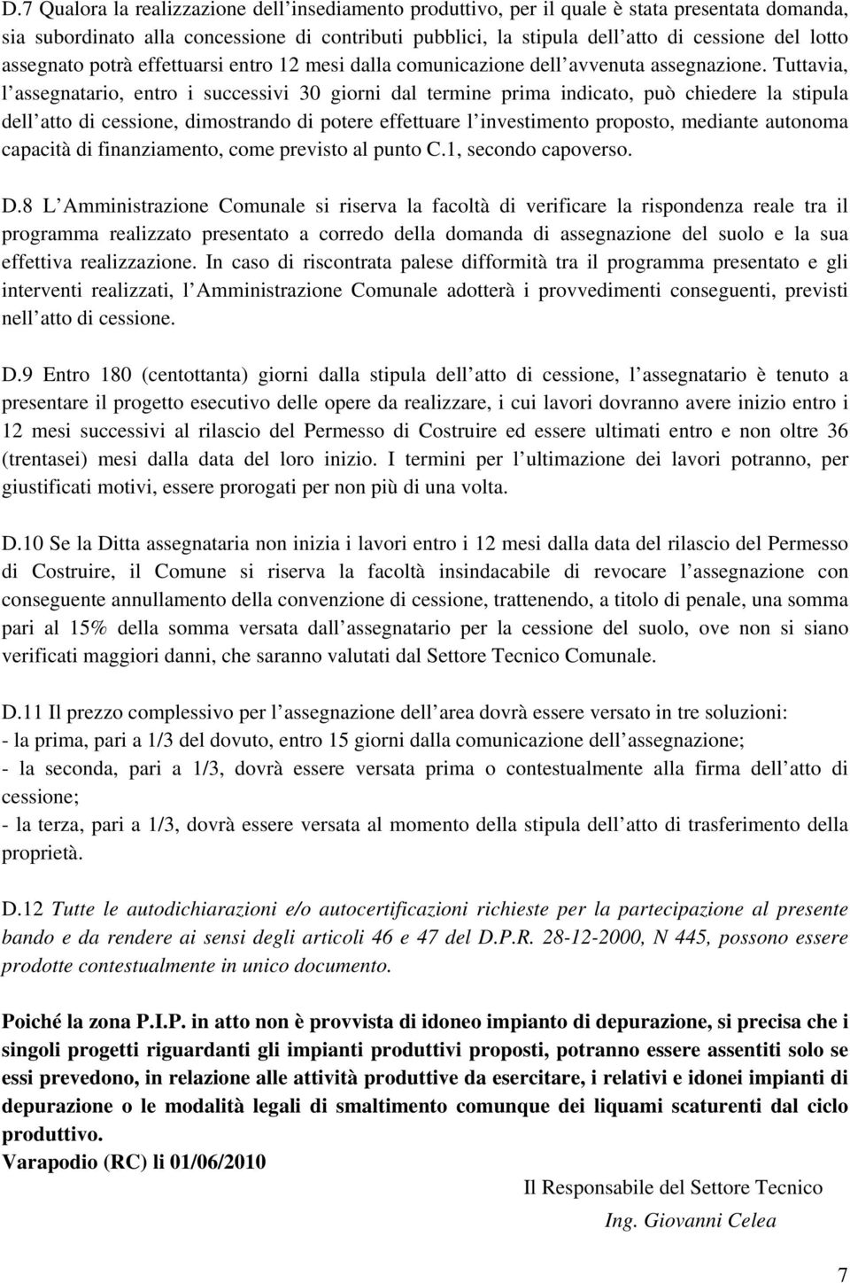 Tuttavia, l assegnatario, entro i successivi 30 giorni dal termine prima indicato, può chiedere la stipula dell atto di cessione, dimostrando di potere effettuare l investimento proposto, mediante