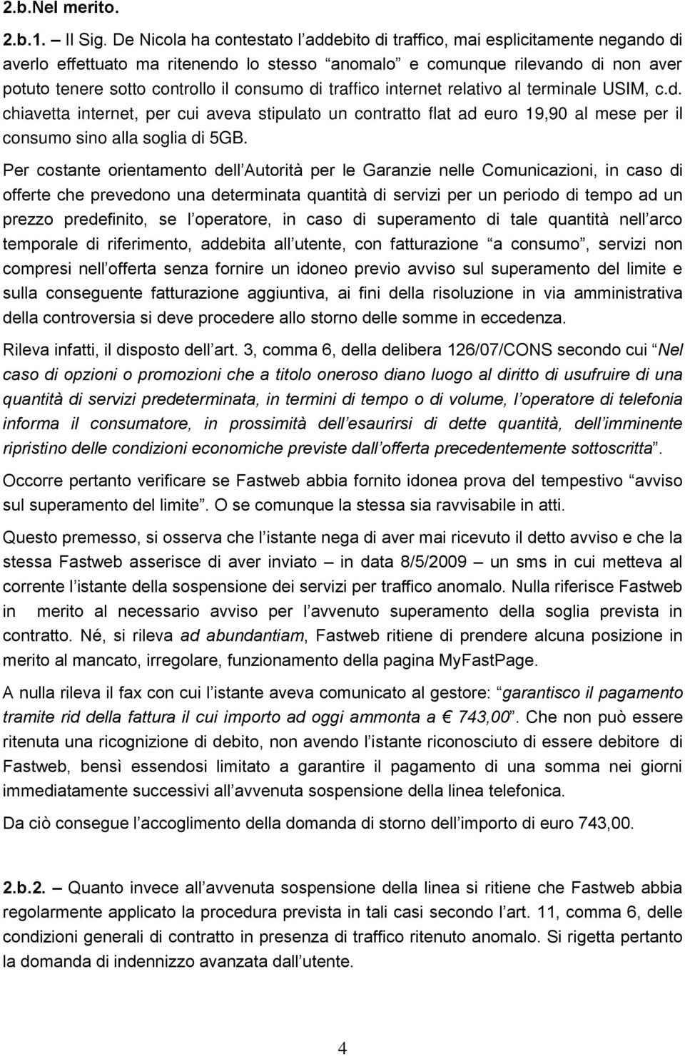 consumo di traffico internet relativo al terminale USIM, c.d. chiavetta internet, per cui aveva stipulato un contratto flat ad euro 19,90 al mese per il consumo sino alla soglia di 5GB.