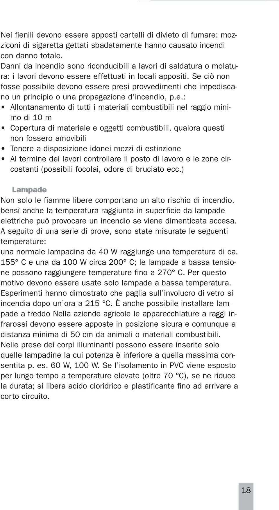 Se ciò non fosse possibile devono essere presi provvedimenti che impediscano un principio o una propagazione d incendio, p.e.: Allontanamento di tutti i materiali combustibili nel raggio minimo di 10