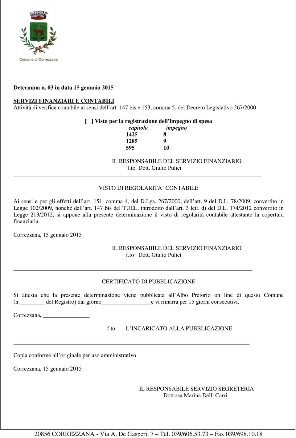 Giulio Pulici VISTO DI REGOLARITA CONTABILE Ai sensi e per gli effetti dell art. 151, comma 4, del D.Lgs. 267/2000, dell art. 9 del D.L. 78/2009, convertito in Legge 102/2009, nonché dell art.